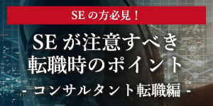 SEが注意すべき転職時のポイント！ - コンサルタント転職編 - 